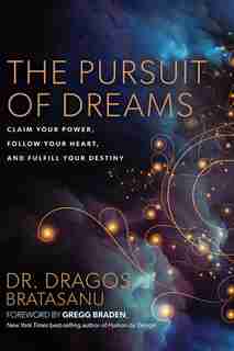The Pursuit Of Dreams: Claim Your Power, Follow Your Heart, And Fulfill Your Destiny by Dragos Bratasanu