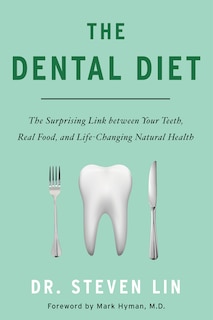 The Dental Diet: The Surprising Link Between Your Teeth, Real Food, And Life-changing Natural Health