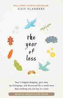 The Year of Less: How I Stopped Shopping, Gave Away My Belongings, and Discovered Life is Worth More Than Anything You Can Buy in a Store de Cait Flanders