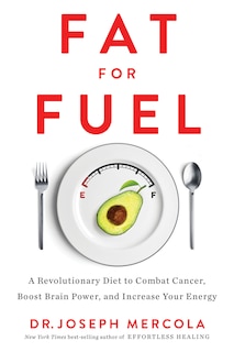 Fat For Fuel: A Revolutionary Diet To Combat Cancer, Boost Brain Power, And Increase Your Energy