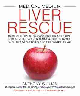 Medical Medium Liver Rescue: Answers to Eczema, Psoriasis, Diabetes, Strep, Acne, Gout, Bloating, Gallstones, Adrenal Stress, Fatigue, Fatty Liver, Weight Issues, SIBO & Autoimmune Disease by Anthony William