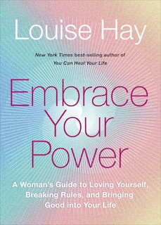 Embrace Your Power: A Womans Guide To Loving Yourself, Breaking Rules, And Bringing Good Into Your L Ife