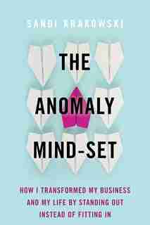 The Anomaly Mind-set: How I Transformed My Business And My Life By Standing Out Instead Of Fitting In by Sandi Krakowski