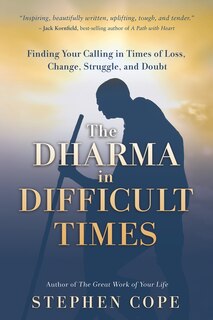 The Dharma In Difficult Times: Finding Your Calling In Times Of Loss, Change, Struggle, And Doubt