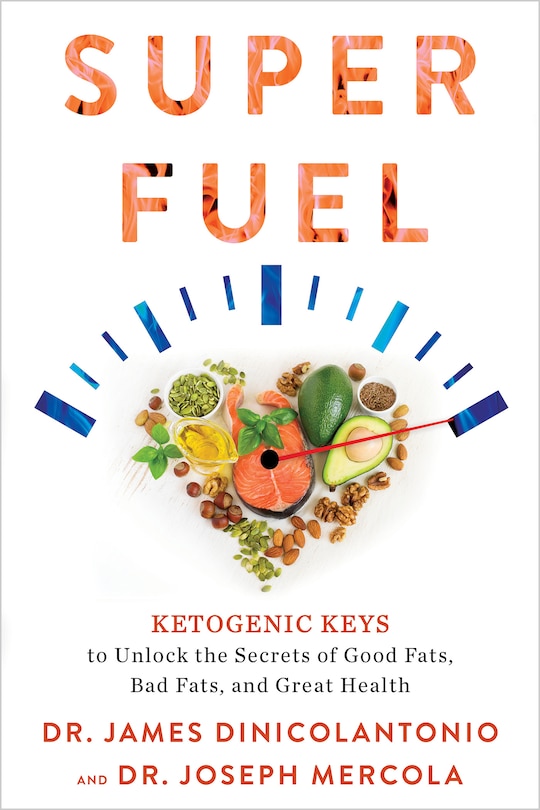 Superfuel: Ketogenic Keys To Unlock The Secrets Of Good Fats, Bad Fats, And Great Health