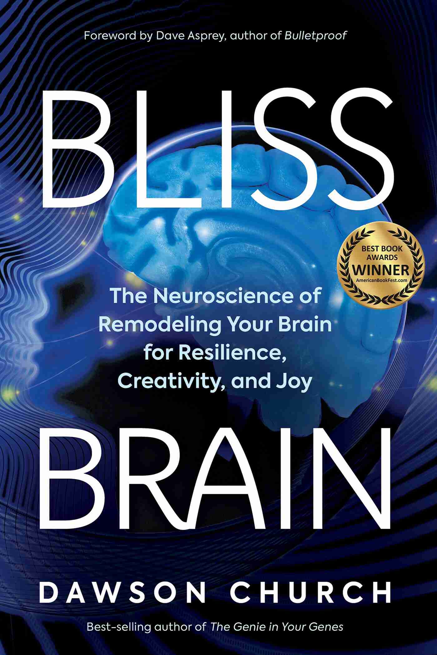 Bliss Brain: The Neuroscience Of Remodeling Your Brain For ...