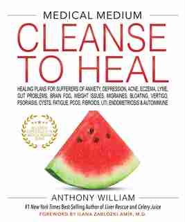 Medical Medium Cleanse to Heal: Healing Plans for Sufferers of Anxiety, Depression, Acne, Eczema, Lyme, Gut Problems, Brain Fog, Weight Issues, Migraines, Bloating, Vertigo, Psoriasis by Anthony William