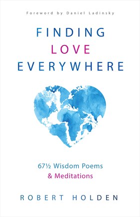 Finding Love Everywhere: 67 1/2 Wisdom Poems And Meditations