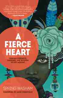 A Fierce Heart: Finding Strength, Courage, And Wisdom In Any Moment by Spring Washam