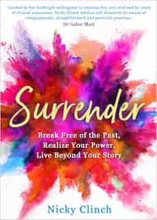 Surrender: Break Free Of The Past, Realize Your Power, Live Beyond Your Story by Nicky Clinch