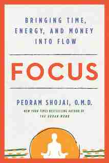 Focus: Bringing Time, Energy, And Money Into Flow by Pedram Shojai