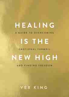Healing Is The New High: A Guide To Overcoming Emotional Turmoil And Finding Freedom by Vex King