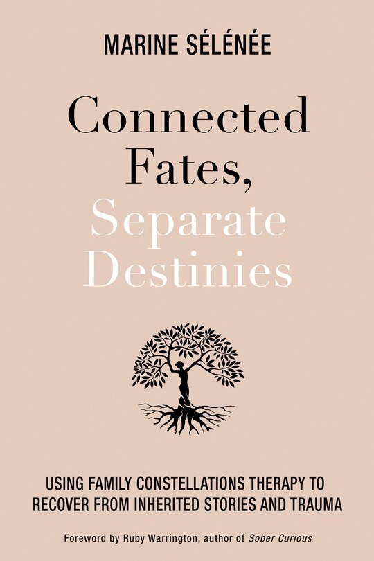 Connected Fates, Separate Destinies: Using Family Constellations Therapy To Recover From Inherited Stories And Trauma