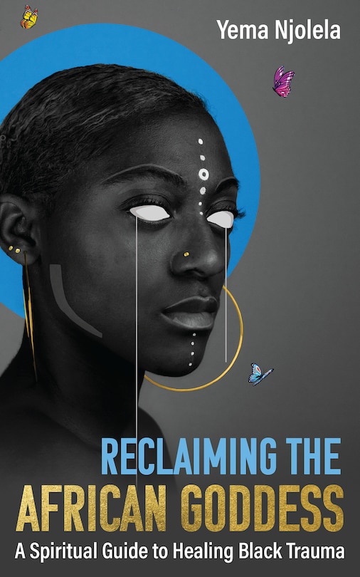 Reclaiming The African Goddess: A Spiritual Guide To Healing Black Trauma