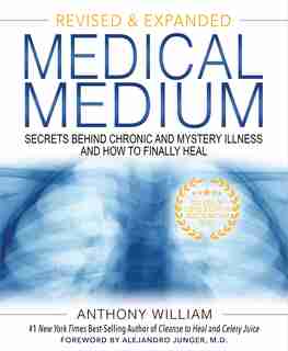 Medical Medium: Secrets Behind Chronic And Mystery Illness And How To Finally Heal (revised And Expanded Edition) by Anthony William