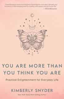 You Are More Than You Think You Are: Practical Enlightenment For Everyday Life by Kimberly Snyder