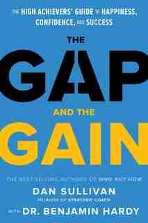 The Gap And The Gain: The High Achievers' Guide To Happiness, Confidence, And Success by Dan Sullivan