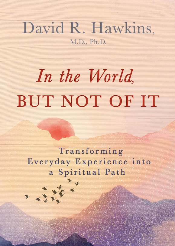 In The World, But Not Of It: Transforming Everyday Experience Into A Spiritual Path