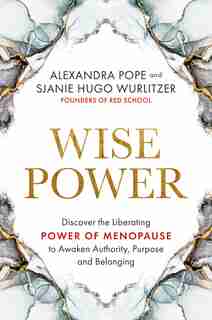 Wise Power: Discover the Liberating Power of Menopause to Awaken Authority, Purpose and Belonging by Alexandra Pope