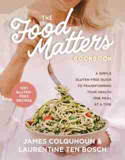 The Food Matters Cookbook: A Simple Gluten-free Guide To Transforming Your Health One Meal At A Time by James Colquhoun