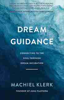 Dream Guidance: Connecting To The Soul Through Dream Incubation by Machiel Klerk
