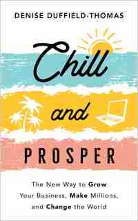 Chill And Prosper: The New Way To Grow Your Business, Make Millions, And Change The World by Denise Duffield-thomas