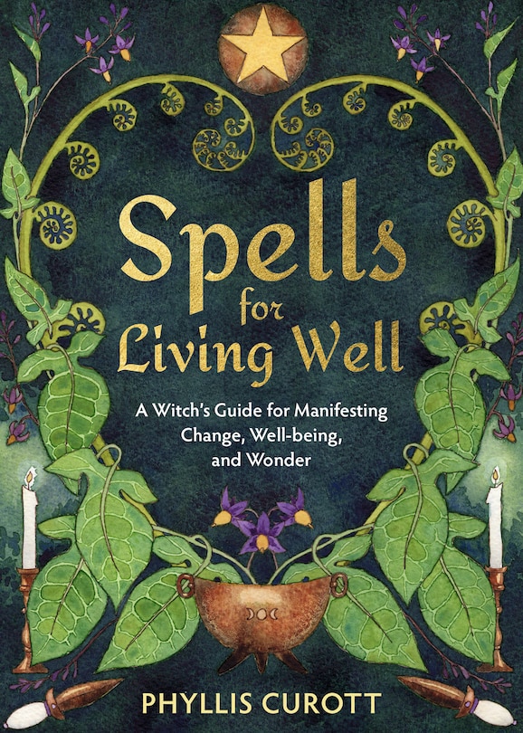 Spells For Living Well: A Witch's Guide For Manifesting Change, Well-being, And Wonder