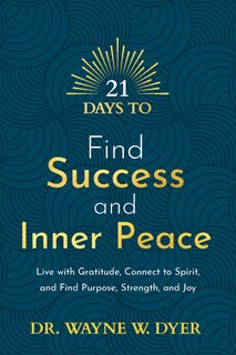 21 Days To Find Success And Inner Peace: Live With Gratitude, Connect To Spirit, And Find Purpose, Strength, And Joy