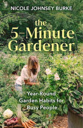 The 5-Minute Gardener: Simple Habits to Help Busy People Start Gardening