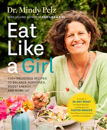 Eat Like a Girl: 100+ Delicious Recipes to Balance Hormones, Boost Energy, and Burn Fat