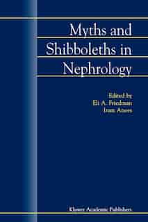 Myths And Shibboleths In Nephrology by E.A. Friedman