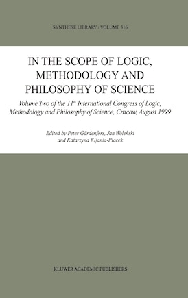 In the Scope of Logic, Methodology and Philosophy of Science: Volume Two of the 11th International Congress of Logic, Methodology and Philosophy of Science, Cracow, August 1999