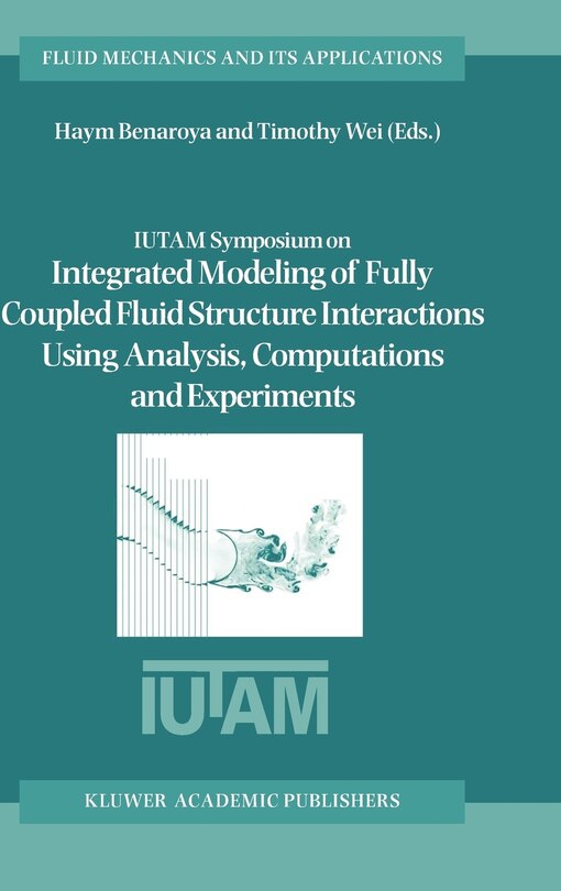Couverture_Iutam Symposium on Integrated Modeling of Fully Coupled Fluid Structure Interactions Using Analysis, Computations and Experiments