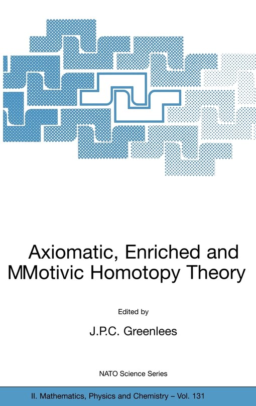 Axiomatic, Enriched and Motivic Homotopy Theory: Proceedings of the NATO Advanced Study Institute on Axiomatic, Enriched and Motivic Homotopy Theory Cambridge, United Kingdom 9–20 September 2002