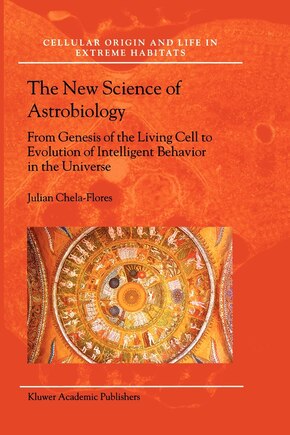 The New Science of Astrobiology: From Genesis Of The Living Cell To Evolution Of Intelligent Behaviour In The Universe