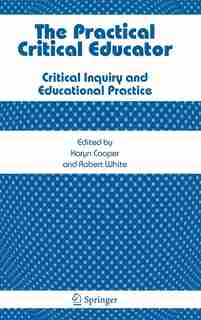 The Practical Critical Educator: Critical Inquiry and Educational Practice by Karyn Cooper