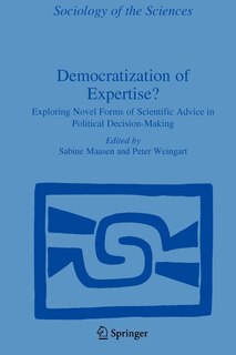 Democratization of Expertise?: Exploring Novel Forms of Scientific Advice in Political Decision-Making