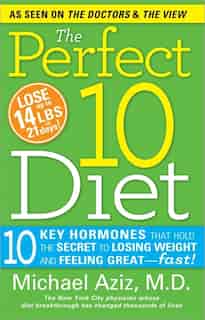 The Perfect 10 Diet: 10 Key Hormones That Hold The Secret To Losing Weight And Feeling Great-fast! by Michael Aziz
