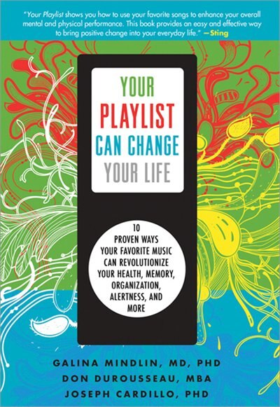 Your Playlist Can Change Your Life: 10 Proven Ways Your Favorite Music Can Revolutionize Your Health, Memory, Organization, Alertness a