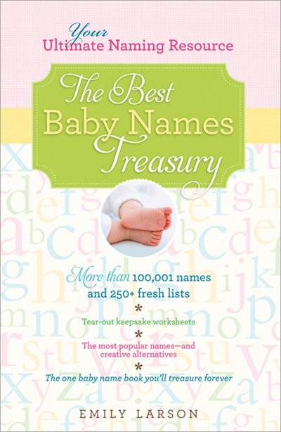 BEST BABY NAMES TREASURY 2E: The Ultimate Resource For Finding The One Name You'll Treasure Forever