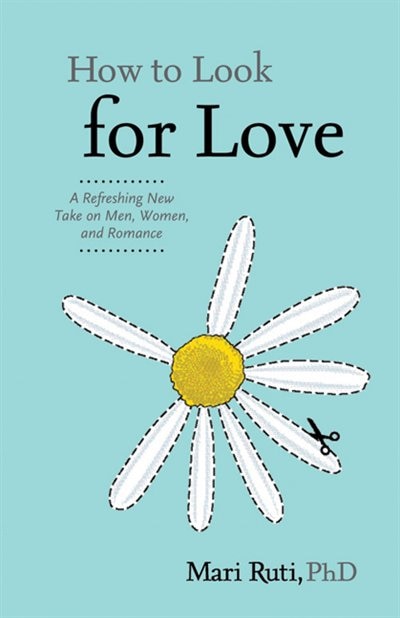 How to Look for Love: A Refreshing New Take on Men, Women, and Romance