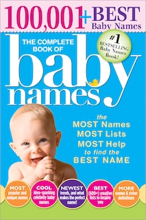 The Complete Book of Baby Names: The Most Names (100,001+), Most Unique Names, Most Idea-Generating Lists (600+) and the Most Help to Find the Perfect Name