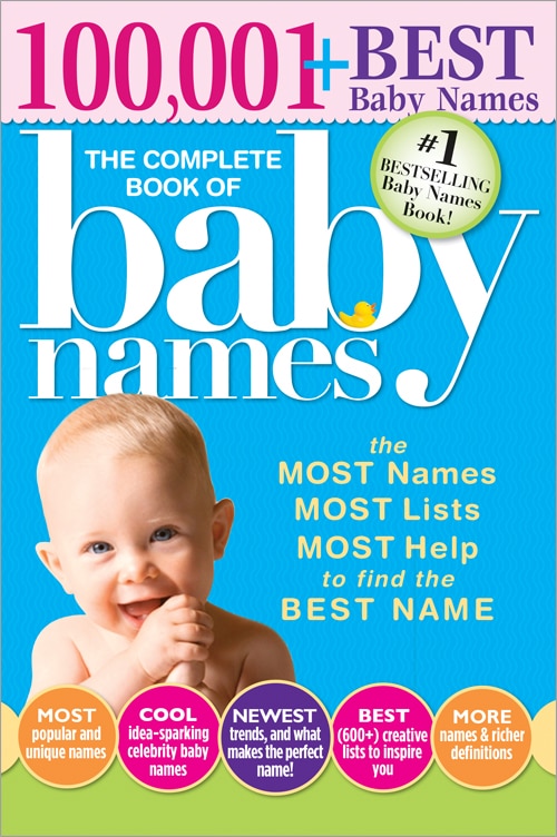 The Complete Book of Baby Names: The Most Names (100,001+), Most Unique Names, Most Idea-Generating Lists (600+) and the Most Help to Find the Perfect Name