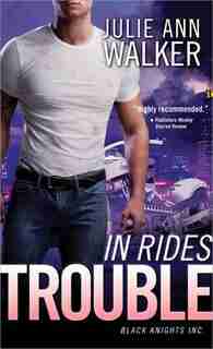 In Rides Trouble: Black Knights Inc. by Julie Ann Walker