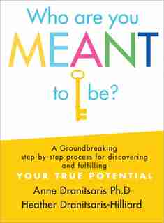 Who Are You Meant to Be?: A Groundbreaking Step-by-Step Process for Discovering and Fulfilling Your True Potential by Anne Dranitsaris
