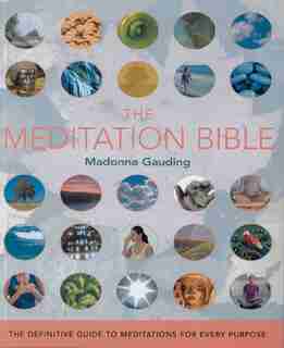 The Meditation Bible: The Definitive Guide to Meditations for Every Purpose by Madonna Gauding