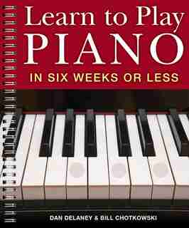 Learn to Play Piano in Six Weeks or Less by Dan Delaney