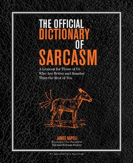 The Official Dictionary of Sarcasm: A Lexicon for Those of Us Who Are Better and Smarter Than the Rest of You