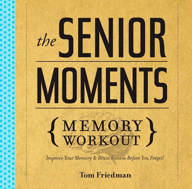 The Senior Moments Memory Workout: Improve Your Memory & Brain Fitness Before You Forget!