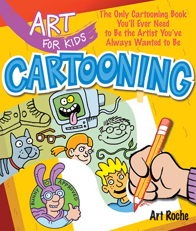 Art for Kids: Cartooning: The Only Cartooning Book You'll Ever Need to Be the Artist You've Always Wanted to Be